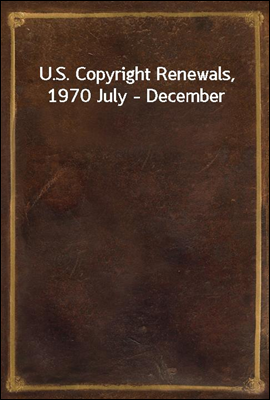 U.S. Copyright Renewals, 1970 July - December