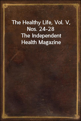 The Healthy Life, Vol. V, Nos. 24-28
The Independent Health Magazine