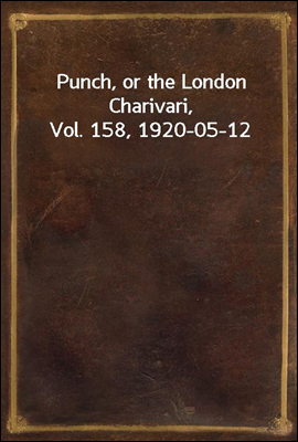 Punch, or the London Charivari, Vol. 158, 1920-05-12