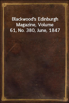 Blackwood's Edinburgh Magazine, Volume 61, No. 380, June, 1847