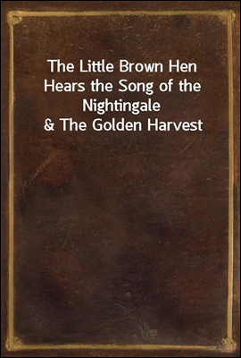 The Little Brown Hen Hears the Song of the Nightingale & The Golden Harvest