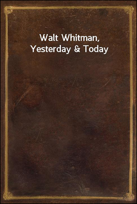 Walt Whitman, Yesterday & Toda...