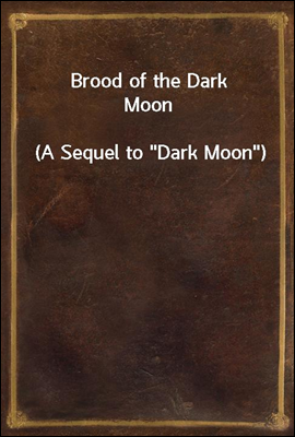 Brood of the Dark Moon
(A Sequel to 