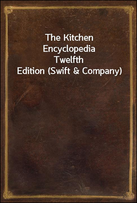 The Kitchen Encyclopedia
Twelfth Edition (Swift & Company)