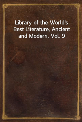 Library of the World's Best Literature, Ancient and Modern, Vol. 9