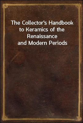 The Collector's Handbook to Keramics of the Renaissance and Modern Periods