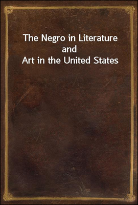 The Negro in Literature and Art in the United States