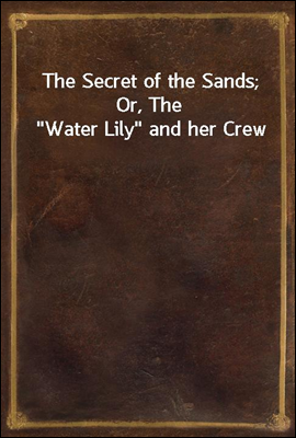 The Secret of the Sands; Or, T...