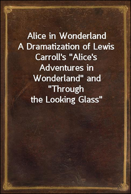 Alice in Wonderland
A Dramatization of Lewis Carroll's 