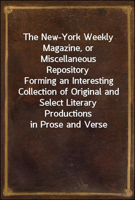 The New-York Weekly Magazine, or Miscellaneous Repository
Forming an Interesting Collection of Original and Select Literary Productions in Prose and Verse