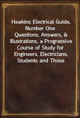 Hawkins Electrical Guide, Number One
Questions, Answers, & Illustrations, a Progressive Course of Study for Engineers, Electricians, Students and Those Desiring to Acquire a Working Knowledge of Elec