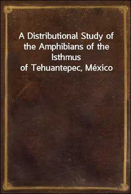 A Distributional Study of the Amphibians of the Isthmus of Tehuantepec, Mexico