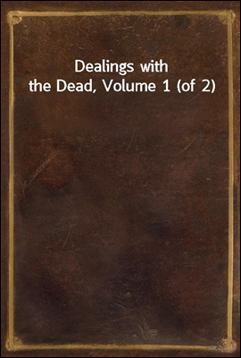Dealings with the Dead, Volume 1 (of 2)
