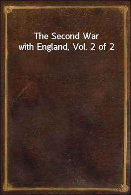 The Second War with England, Vol. 2 of 2