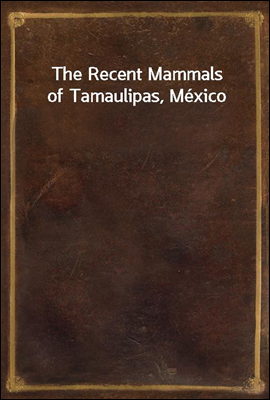 The Recent Mammals of Tamaulip...