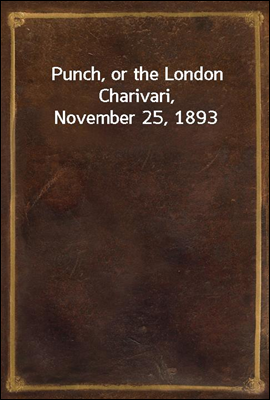 Punch, or the London Charivari, November 25, 1893