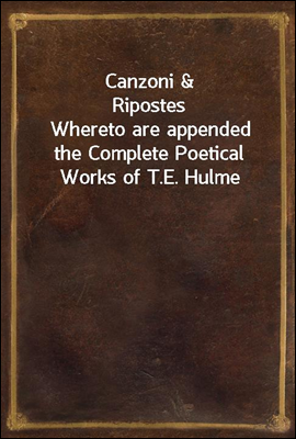 Canzoni & Ripostes
Whereto are appended the Complete Poetical Works of T.E. Hulme