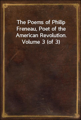 The Poems of Philip Freneau, Poet of the American Revolution. Volume 3 (of 3)