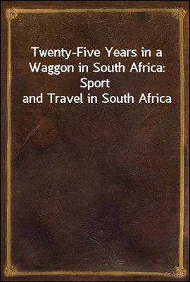 Twenty-Five Years in a Waggon in South Africa
