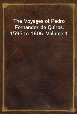 The Voyages of Pedro Fernandez de Quiros, 1595 to 1606. Volume 1
