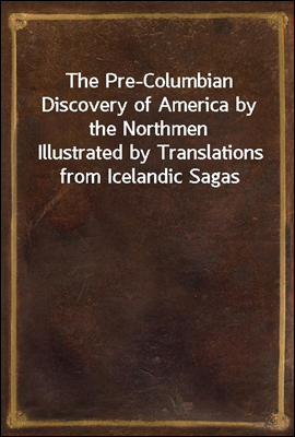 The Pre-Columbian Discovery of America by the Northmen
Illustrated by Translations from Icelandic Sagas