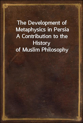The Development of Metaphysics in Persia
A Contribution to the History of Muslim Philosophy