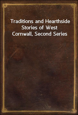 Traditions and Hearthside Stories of West Cornwall, Second Series