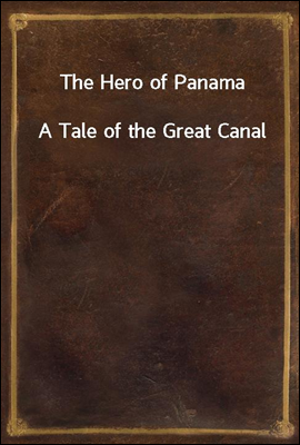 The Hero of Panama
A Tale of the Great Canal