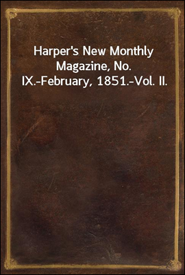 Harper's New Monthly Magazine, No. IX.-February, 1851.-Vol. II.