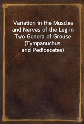 Variation in the Muscles and Nerves of the Leg in Two Genera of Grouse (Tympanuchus and Pedioecetes)