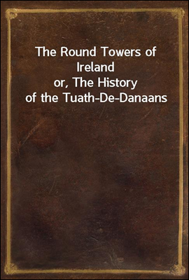 The Round Towers of Ireland
or...