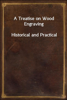 A Treatise on Wood Engraving
Historical and Practical