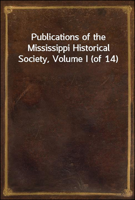Publications of the Mississippi Historical Society, Volume I (of 14)