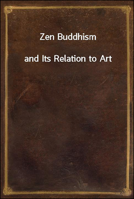 Zen Buddhism
and Its Relation to Art