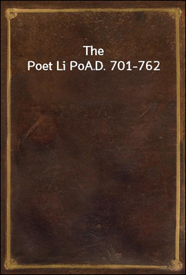 The Poet Li Po
A.D. 701-762