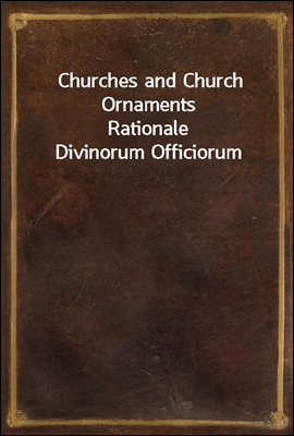 Churches and Church Ornaments
Rationale Divinorum Officiorum