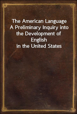The American Language
A Preliminary Inquiry into the Development of English in the United States