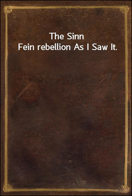 The Sinn Fein rebellion As I Saw It.
