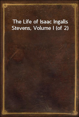 The Life of Isaac Ingalls Stevens, Volume I (of 2)