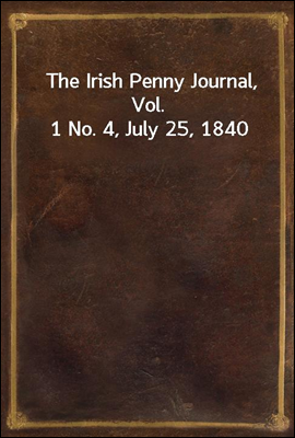 The Irish Penny Journal, Vol. 1 No. 4, July 25, 1840