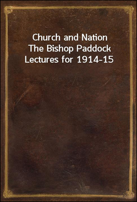 Church and Nation
The Bishop Paddock Lectures for 1914-15