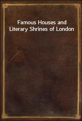 Famous Houses and Literary Shrines of London