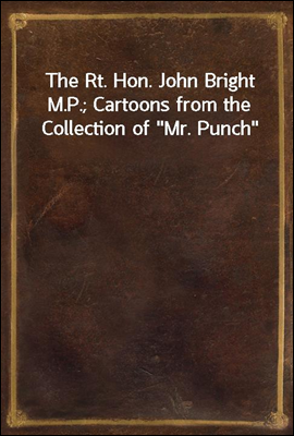 The Rt. Hon. John Bright M.P.;...