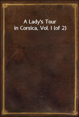 A Lady's Tour in Corsica, Vol. I (of 2)