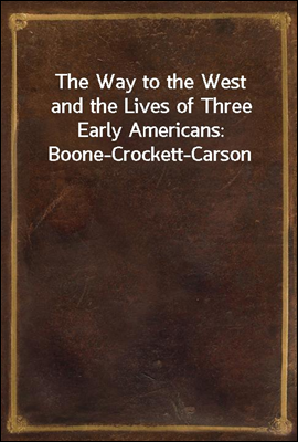The Way to the West
and the Lives of Three Early Americans