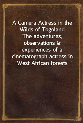 A Camera Actress in the Wilds of Togoland
The adventures, observations & experiences of a cinematograph actress in West African forests whilst collecting films depicting native life and when posing a