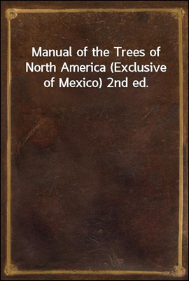 Manual of the Trees of North America (Exclusive of Mexico) 2nd ed.