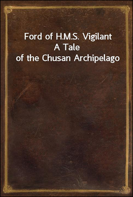 Ford of H.M.S. Vigilant
A Tale of the Chusan Archipelago