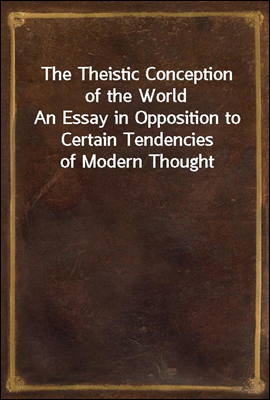 The Theistic Conception of the World
An Essay in Opposition to Certain Tendencies of Modern Thought