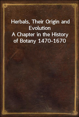 Herbals, Their Origin and Evolution
A Chapter in the History of Botany 1470-1670